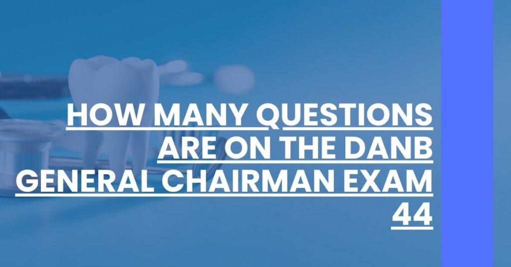 How Many Questions Are on the DANB General Chairman Exam 44 Feature Image